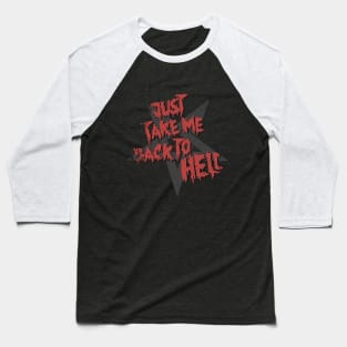 Just Take Me Back to Hell Baseball T-Shirt